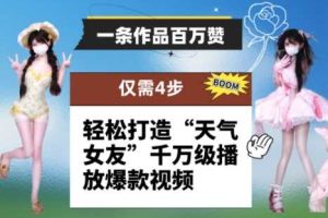 一条作品百万赞！ 只需4步，轻松打造“天气女友”千万级播放爆款视频