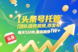 【头条号托管 】团队提供视频，你发布，每天5分钟，最高躺挣1W+【揭秘】