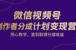 微信视频号创作者分成计划变现营，用心教学，直到取得分成收益