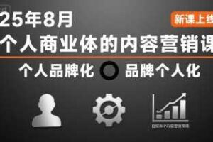 个人商业体的内容营销课25年8月，个人品牌化，品牌个人化，自媒体ip内容营销策略
