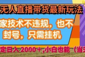 淘宝无人直播带货最新玩法，独家技术不违规，也不封号，全自动运行，只需挂着，  稳定日入2k【揭秘】