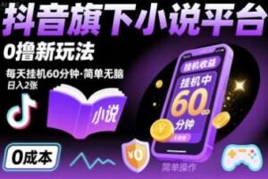 抖音旗下小说平台0撸新玩法，每天挂机60分钟，简单无脑，日入2张【揭秘】