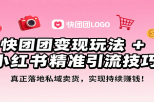 快团团变现玩法+小红书精准引流技巧，真正落地私域卖货，一年从0做到月入3万+