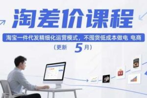 淘差价课程，淘宝一件代发精细化运营模式，不囤货低成本做电商（更新10月）