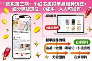 虚拟第三期：小红书虚拟单品服务玩法+细分铺货玩法，0成本，人人可操作