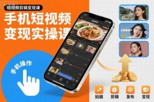 手机短视频变现实操课，短视频剪辑变现课