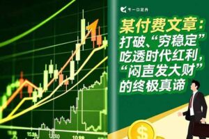 （16991期）某付费文章：打破“穷稳定”，吃透时代红利，“闷声发大财”的终极真谛