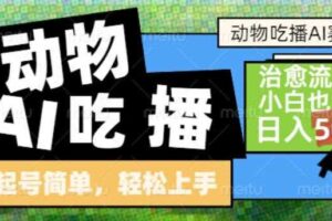 动物吃播AI赛道,自带治愈流量,操作简单,小白也能日入5张+