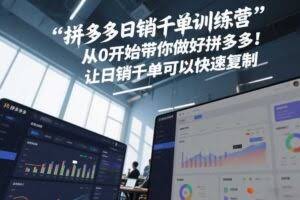 拼多多日销千单训练营，从0开始带你做好拼多多，让日销千单可以快速复制(更新26年1月)