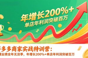 (17284期)拼多多商家实战特训营:店铺业绩全年无淡季,年增长200%+单店年利润突破百万(26年更新)