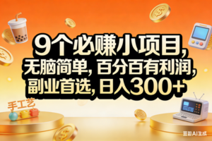 (17529期)9个必赚小项目,无脑简单,百分百有利润,副业首选,日入200+