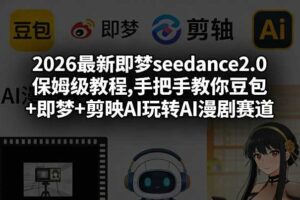 2026最新即梦seedance2.0保姆级教程,手把手教你豆包+即梦+剪映AI玩转AI漫剧赛道