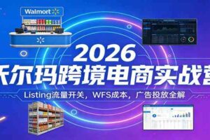 2026沃尔玛跨境电商实战营：Listing流量开关，WFS成本，广告投放全解