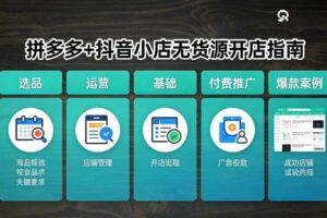 拼多多+抖音小店无货源开店，包括：选品、运营、基础、付费推广、爆款案例等(更新26年3月)