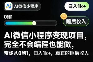 AI微信小程序变现项目,完全不会编程也能做,带你从0到1,日入1k+,真正的睡后收入
