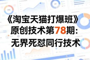 《淘宝天猫打爆班》原创技术第78期：无界死怼同行技术