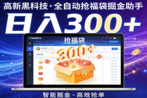高新黑科技,全自动抢福袋掘金助手,零门槛、易操作,轻松上手日入300+