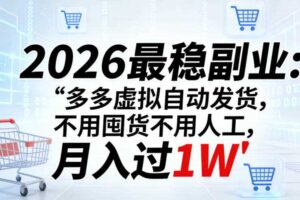 2026最稳副业:多多虚拟自动发货,不用囤货不用人工,月入过1W【揭秘】