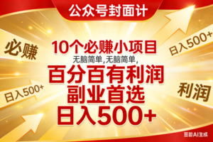(17648期)10个必赚小项目,无脑简单,百分百有利润,副业首选,日入500+