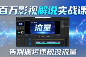 （17877期）百万影视解说实战课：告别搬运违规没流量，AI文案+配音+剪映，做出能上热门的解说视频