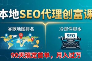 (17946期)本地SEO代理创富课:谷歌地图排名+冷邮件脚本,90天搞定首单,月入过万实战体系