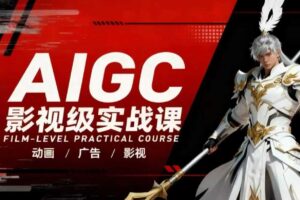 AIGC影视级实战课，动画-广告-影视，​商业落地攻略+影视案例拆解