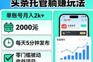 头条托管躺賺玩法，单账号月入2k+，每天5分钟发布即可，零门槛被动收益项目【揭秘】