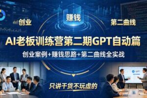 AI老板训练营第二期GPT自动篇,创业案例+賺钱思路+第二曲线全实战,只讲干货不玩虚的