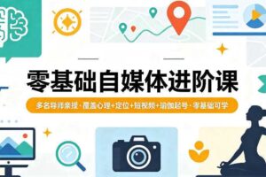 零基础自媒体进阶课，多名导师亲授，覆盖心理+定位+短视频+瑜伽起号，零基础可学
