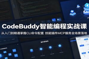 CodeBuddy智能编程实战课：从入门到精通掌握CLI命令配置，技能插件MCP服务全场景落地