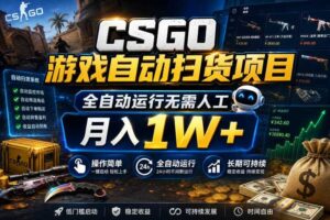 CSGO游戏自动扫货项目,全自动运行无需人工,月入1W+,操作简单,长期可持续【揭秘】