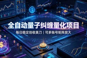 全自动量子纠缠量化项目,每日稳定创收美刀,可多账号矩阵放大【揭秘】