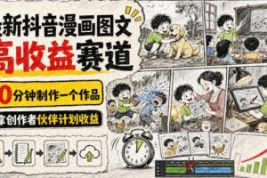 最新抖音漫画图文高收益赛道，10分钟制作一个作品，稳拿创作者伙伴计划收益
