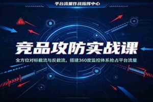 竞品攻防实战课：全方位对标截流与反截流，搭建360度监控体系抢占平台流量