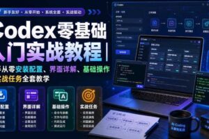Codex零基础入门实战教程｜新手从零安装配置、界面详解、基础操作与实战任务全套教学