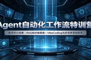 Agent自动化工作流特训营：账号积分部署，RAG知识库搭建，VibeCoding与多场景落地教学