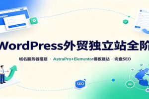 WordPress外贸独立站全阶：域名服务器搭建，AstraPro+Elementor模板建站与询盘询盘SEO