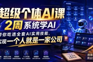 超级个体AI课，2周系统学AI，带你吃透全套AI实用技能，实现一个人就是一家公司（更新0818）