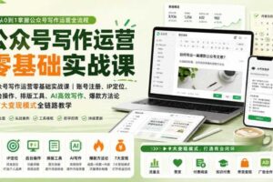 公众号写作运营零基础实战课|账号注册、IP定位、AI高效写作、爆款方法论到7大变现模式全链路教学