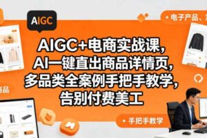AIGC+电商实战课，AI一键直出商品详情页，多品类全案例手把手教学，告别付费美工（更新0820）