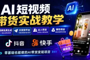 AI短视频带货实战教学，视频免费生成，分发到抖音快手平台，达人带货賺佣金