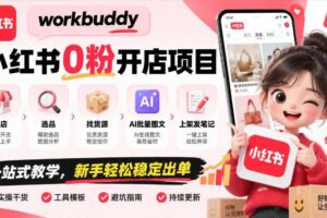 workbuddy小红书0粉开店项目，开店、选品、找货源、AI批量图文、上架发笔记一站式教学，新手轻松稳定出单