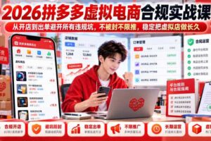 2026拼多多虚拟电商合规实战课，从开店到出单避开所有违规坑，不被封不限推，稳定把虚拟店做长久