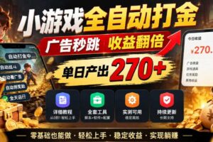 小游戏全自动打金，广告秒跳，收益翻倍，单日产出270+，附带详细教程+全套工具【揭秘】