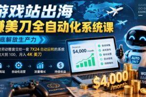 游戏站出海賺美刀全自动化系统课，彻底解放生产力–把重复劳动整套交给一套7X24自动运转的系统，从1放大到100，月入4K美刀